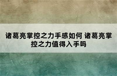 诸葛亮掌控之力手感如何 诸葛亮掌控之力值得入手吗